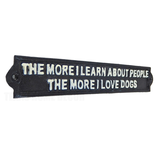 The More I Learn About People The More I Love Dogs Funny Cast Iron Sign 11 3/4"