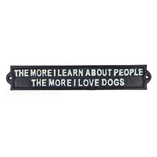 The More I Learn About People The More I Love Dogs Funny Cast Iron Sign 11 3/4"