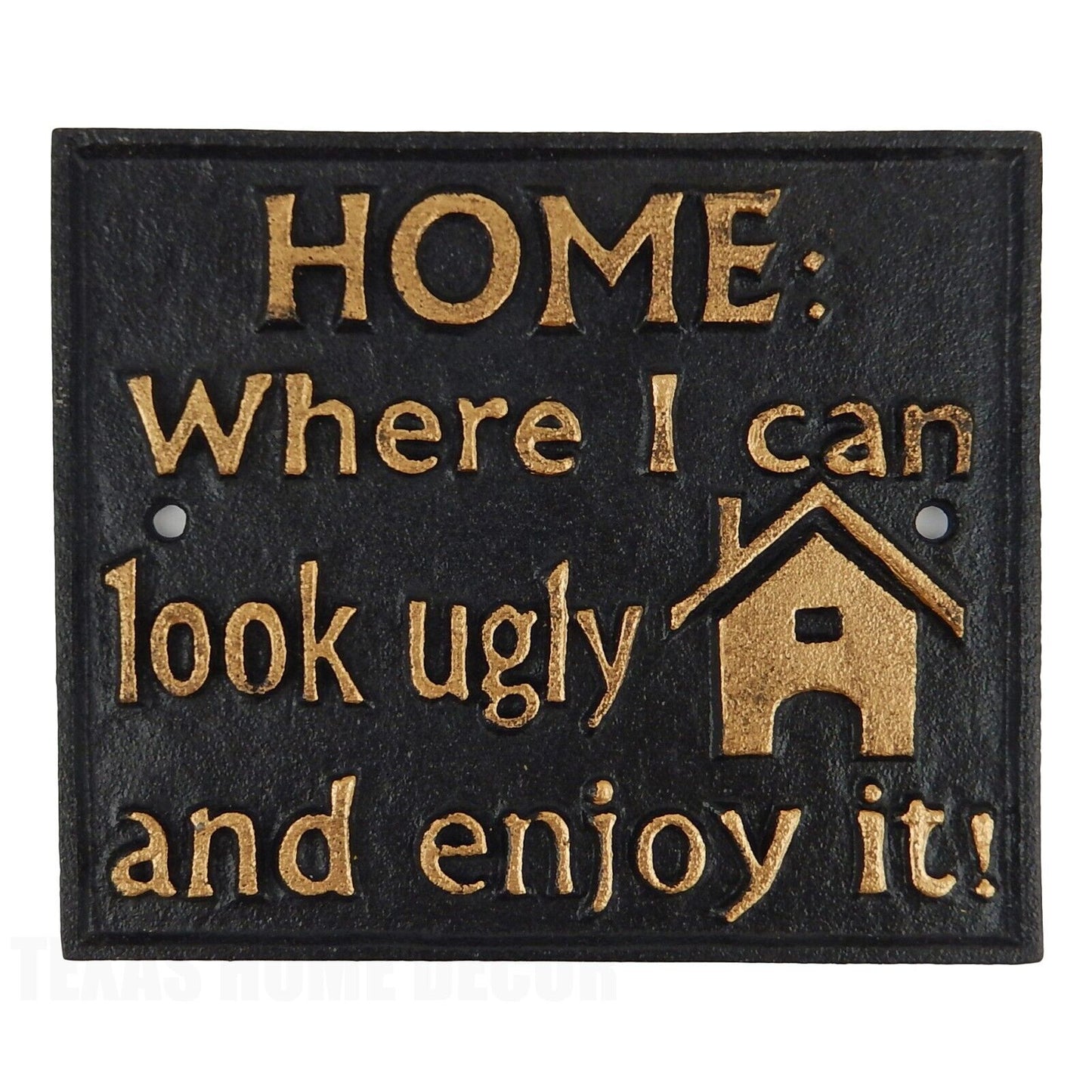 Humorous Cast Iron Wall Plaque Sign Home: Where I Can Look Ugly And Enjoy It!