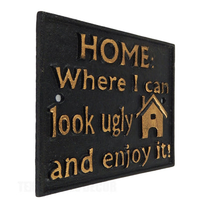 Humorous Cast Iron Wall Plaque Sign Home: Where I Can Look Ugly And Enjoy It!