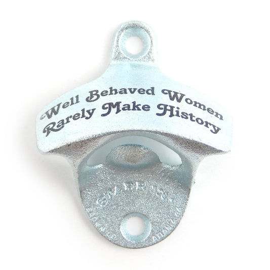 Starr Well Behaved Women Rarely Make History Beer Soda Bottle Opener Wall Mount