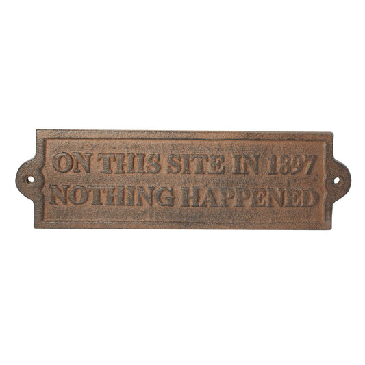 Rustic Cast Iron On This Site In 1897 Nothing Happened Wall Plaque Sign 9 inch